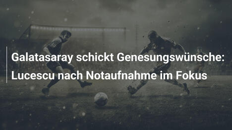 Galatasaray schickt Genesungswünsche: Lucescu nach Notaufnahme im Fokus