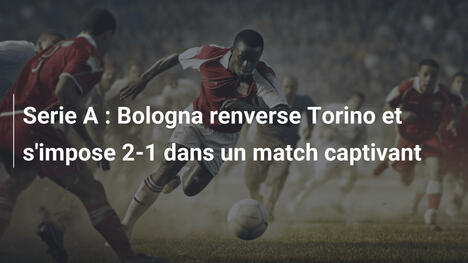 Serie A : Bologna renverse Torino et s'impose 2-1 dans un match captivant
