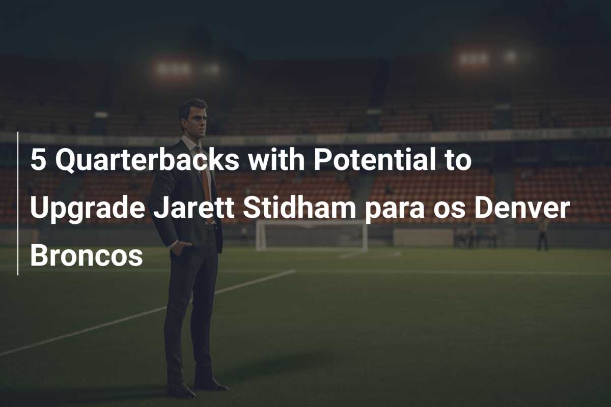 5 Quarterbacks with Potential to Upgrade Jarett Stidham para os Denver Broncos