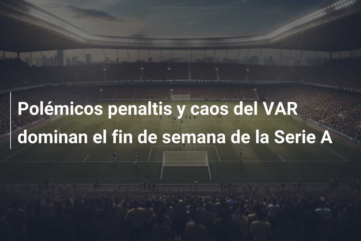 Polémicos penaltis y caos del VAR dominan el fin de semana de la Serie A