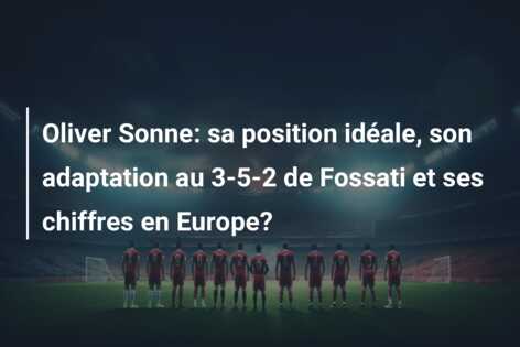 Oliver Sonne: sa position idéale, son adaptation au 3-5-2 de Fossati et ses chiffres en Europe?