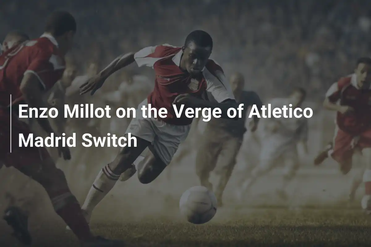 Enzo Millot vor Sensationswechsel zu Atletico Madrid: Transferthriller spitzt sich zu!
