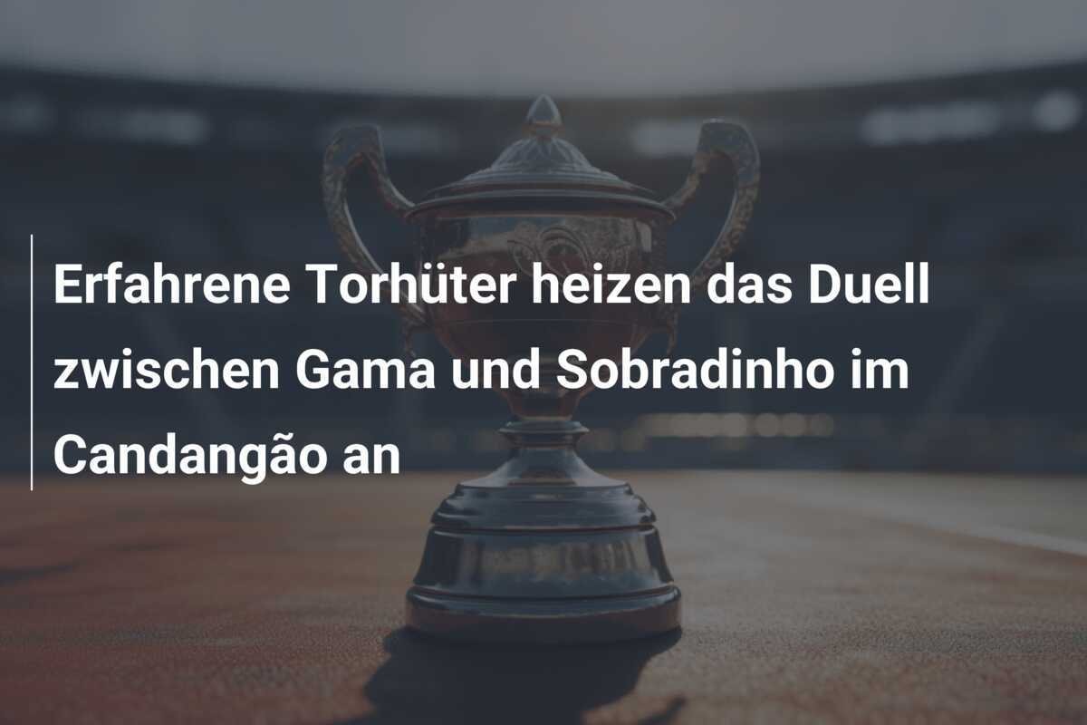 Erfahrene Torhüter heizen das Duell zwischen Gama und Sobradinho im Candangão an