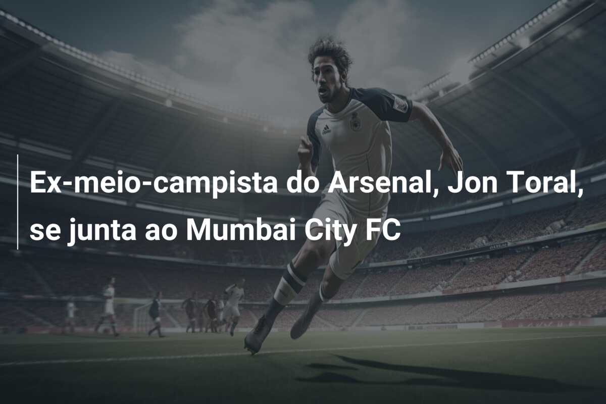Ex-meio-campista do Arsenal, Jon Toral, se junta ao Mumbai City FC