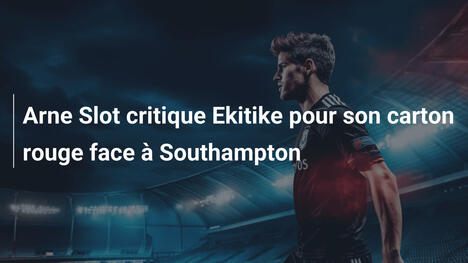 Arne Slot critique Ekitike pour son carton rouge face à Southampton