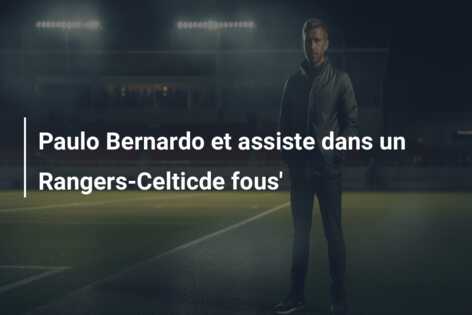 Paulo Bernardo et assiste dans un Rangers-Celticde fous’