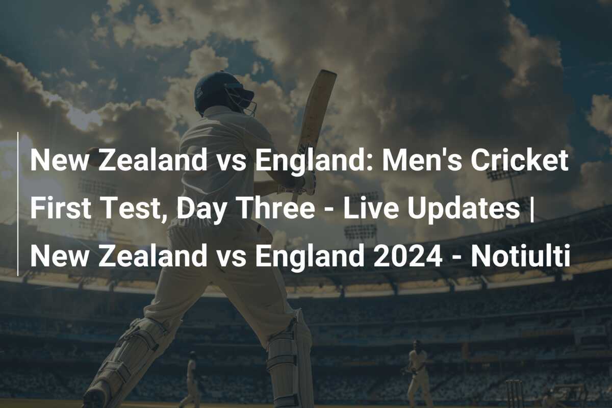 New Zealand vs England Men's Cricket First Test, Day Three Live