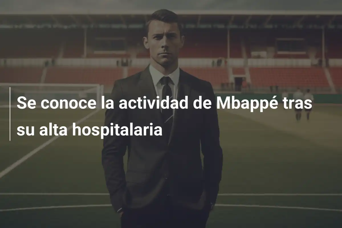 Se conoce la actividad de Mbappé tras su alta hospitalaria