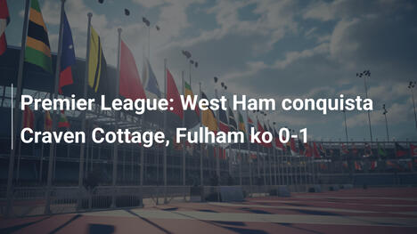 Premier League: West Ham conquista Craven Cottage, Fulham ko 0-1