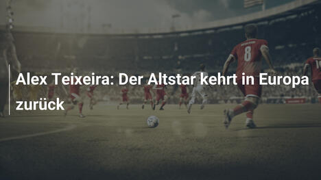 Alex Teixeira: Der Altstar kehrt in Europa zurück