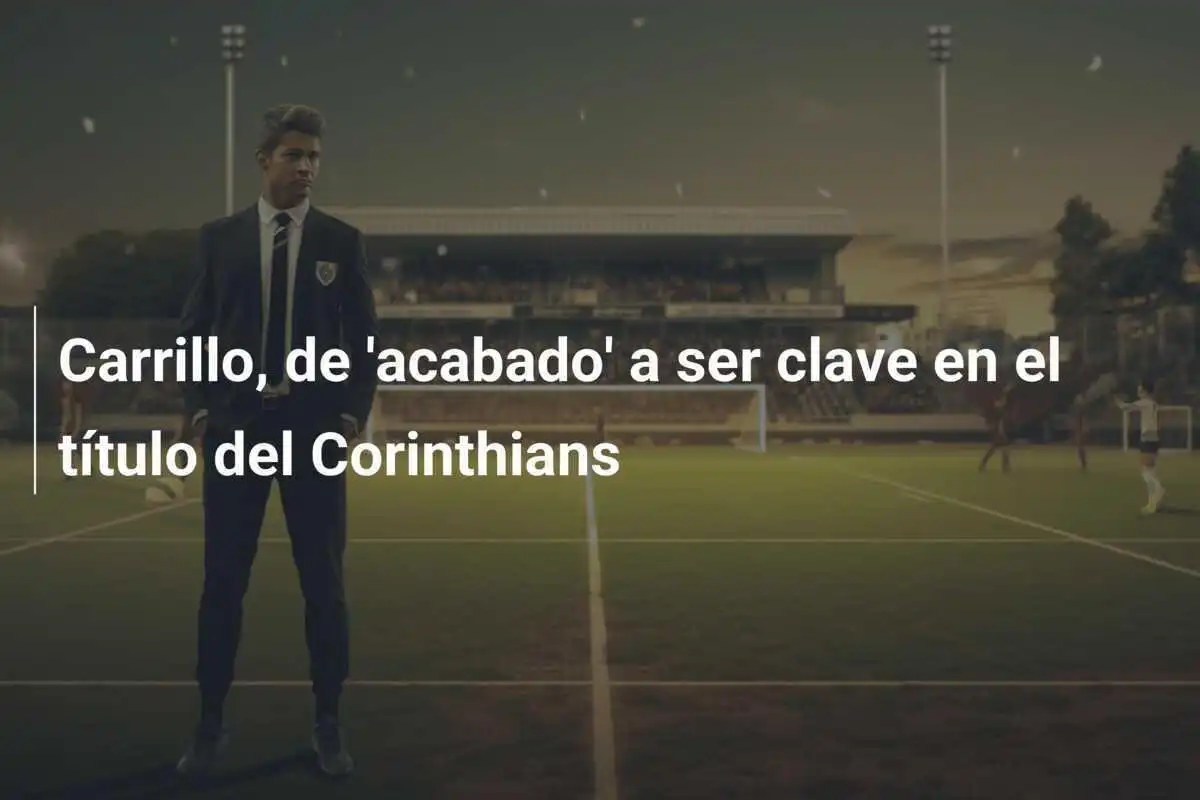 Carrillo, de 'acabado' a ser clave en el título del Corinthians