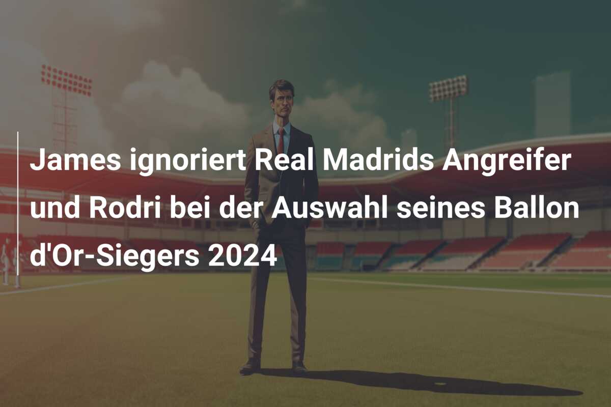 James ignoriert Real Madrids Angreifer und Rodri bei der Auswahl seines Ballon d’Or-Siegers 2024
