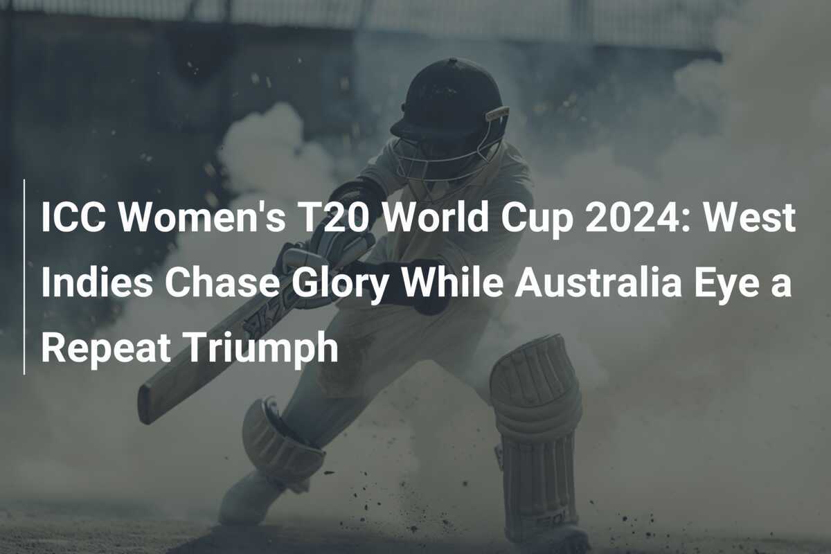 ICC Women's T20 World Cup 2024: West Indies Chase Glory While Australia ...