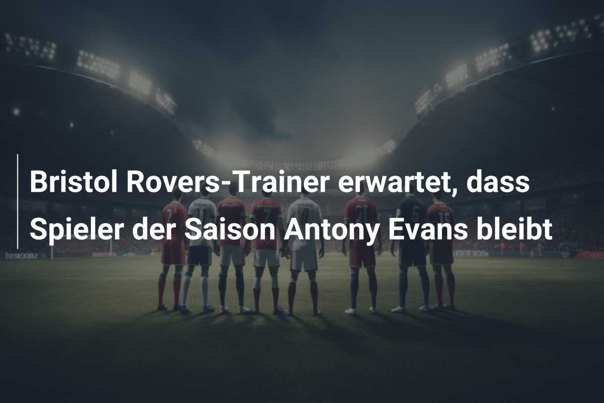 Bristol Rovers-Trainer erwartet, dass Spieler der Saison Antony Evans bleibt