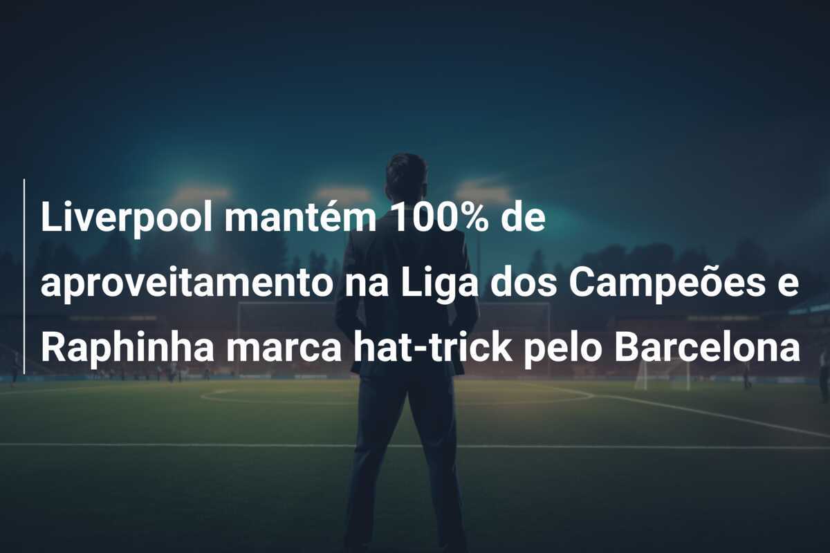 Liverpool mantém 100% de aproveitamento na Liga dos Campeões e Raphinha marca hat-trick pelo Barcelona