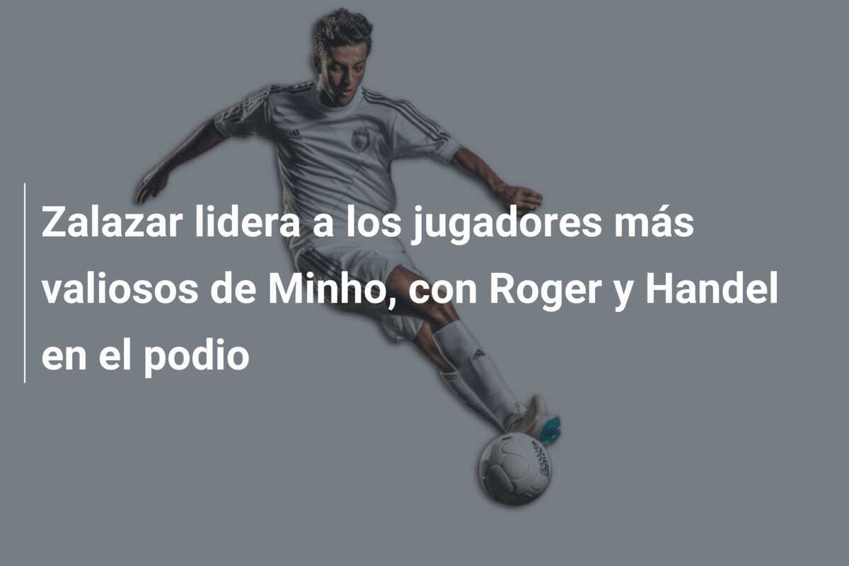 Zalazar lidera a los jugadores más valiosos de Minho, con Roger y Handel en el podio