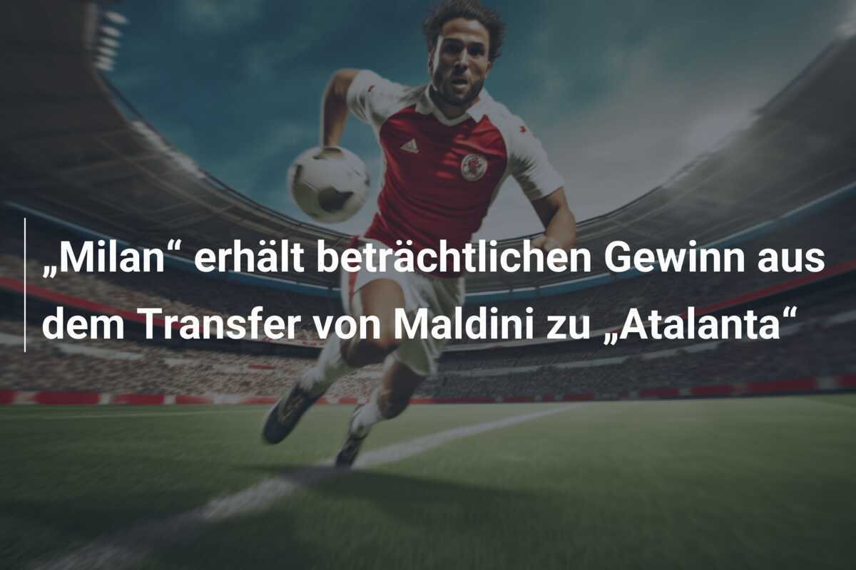 „Milan“ erhält beträchtlichen Gewinn aus dem Transfer von Maldini zu „Atalanta“