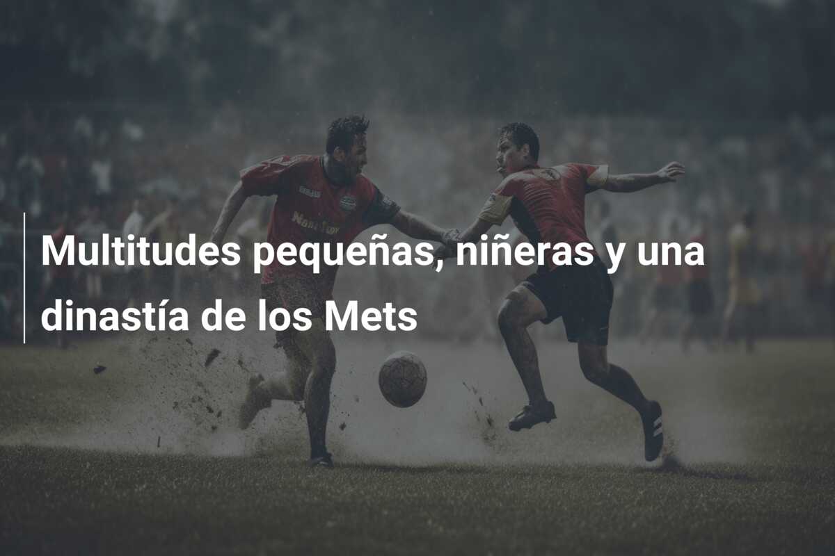 Multitudes pequeñas, niñeras y una dinastía de los Mets