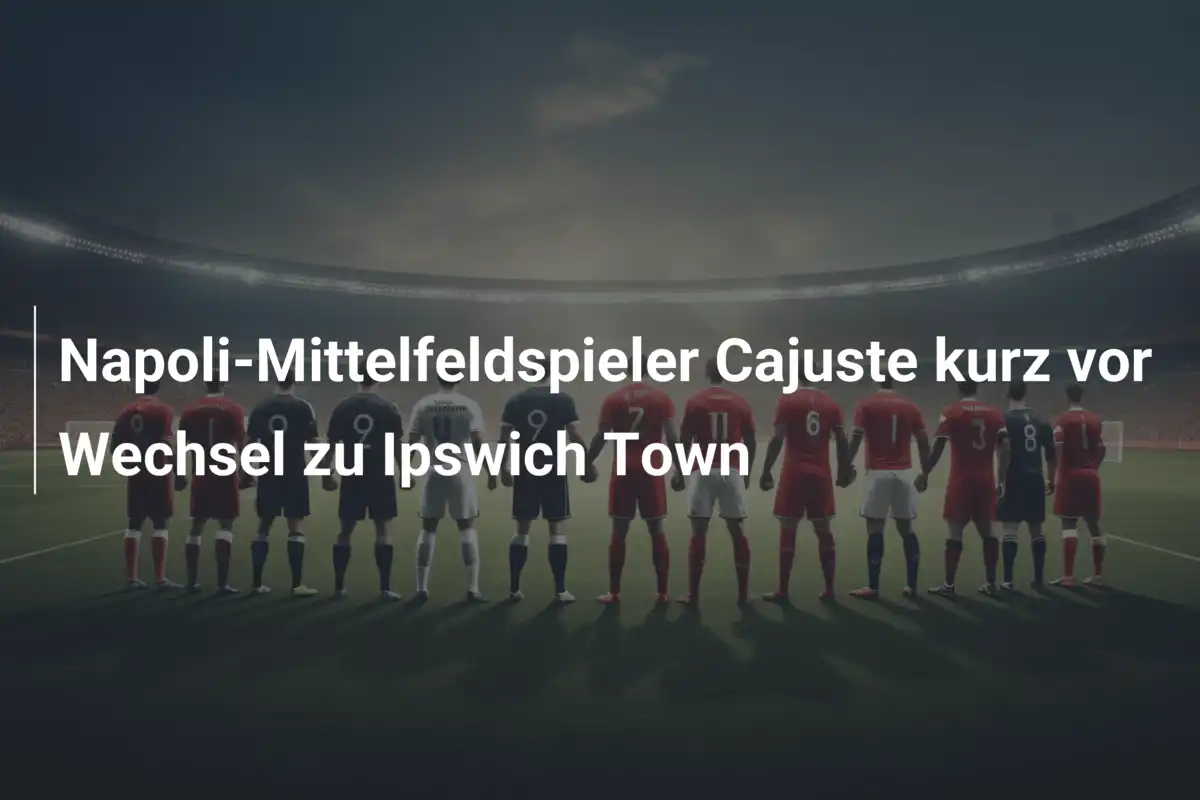 Napoli-Mittelfeldspieler Cajuste kurz vor Wechsel zu Ipswich Town