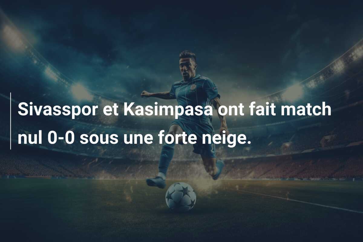 Sivasspor et Kasimpasa ont fait match nul 0-0 sous une forte neige.