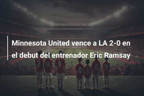 Minnesota United vence a LA 2-0 en el debut del entrenador Eric Ramsay