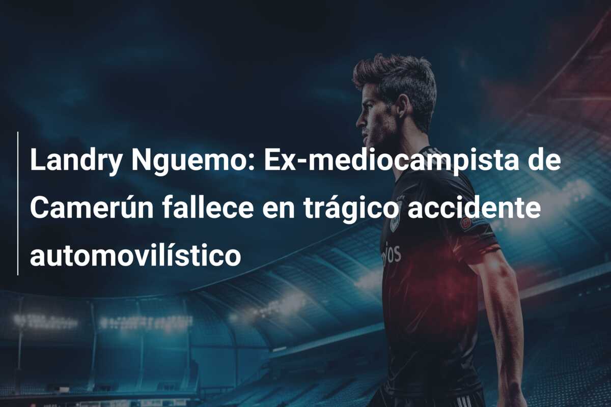 Landry Nguemo: Ex-mediocampista de Camerún fallece en trágico accidente automovilístico