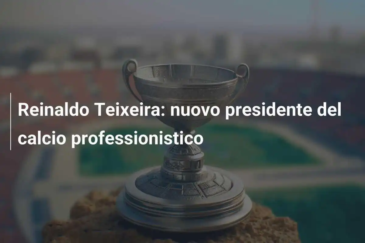 Reinaldo Teixeira: nuovo presidente del calcio professionistico