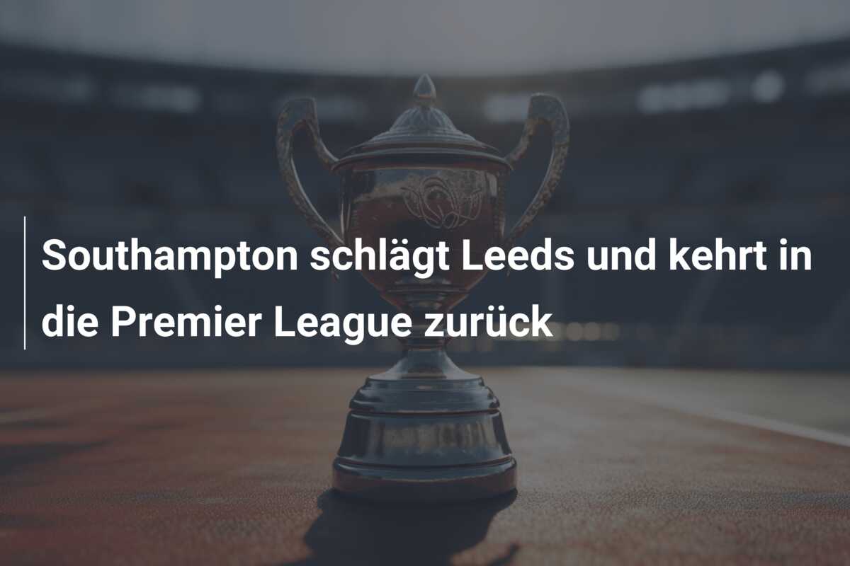 Southampton schlägt Leeds und kehrt in die Premier League zurück