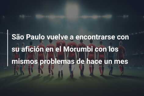 São Paulo vuelve a encontrarse con su afición en el Morumbi con los mismos problemas de hace un mes