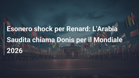 Esonero shock per Renard: L'Arabia Saudita chiama Donis per il Mondiale 2026