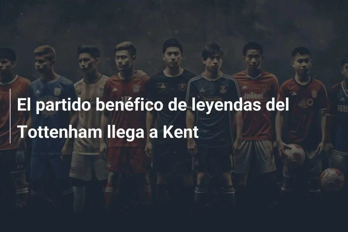 El partido benéfico de leyendas del Tottenham llega a Kent