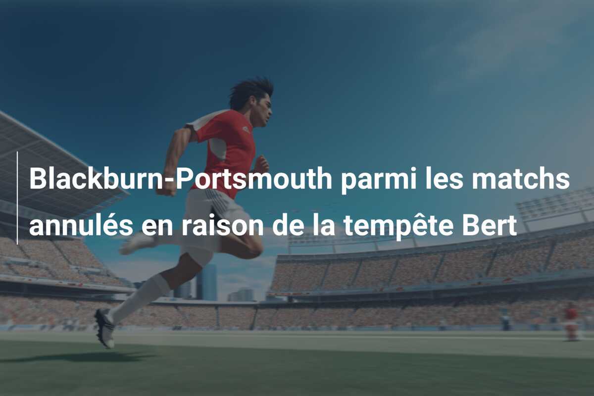 Blackburn-Portsmouth parmi les matchs annulés en raison de la tempête Bert