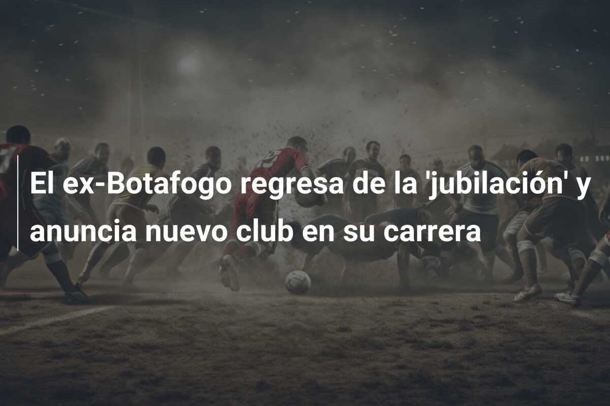 El ex-Botafogo regresa de la ‘jubilación’ y anuncia nuevo club en su carrera