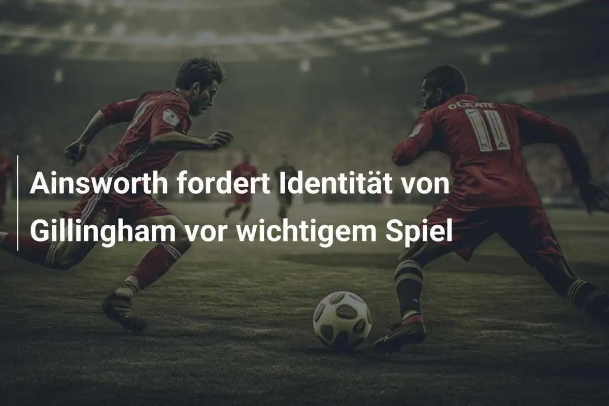 Ainsworth fordert Identität von Gillingham vor wichtigem Spiel