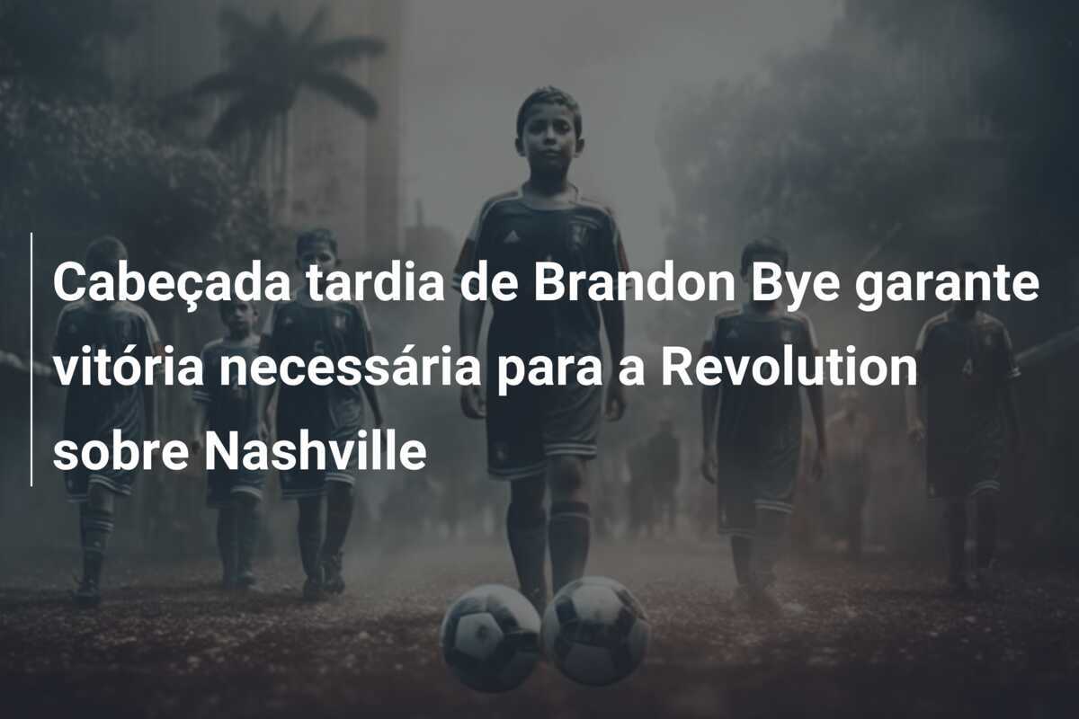 Cabeçada tardia de Brandon Bye garante vitória necessária para a Revolution sobre Nashville