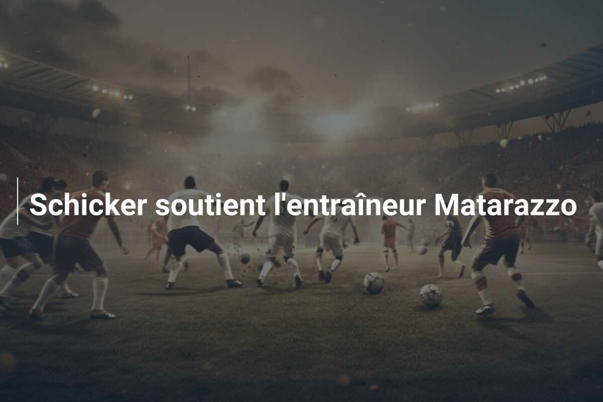 Schicker soutient l'entraîneur Matarazzo