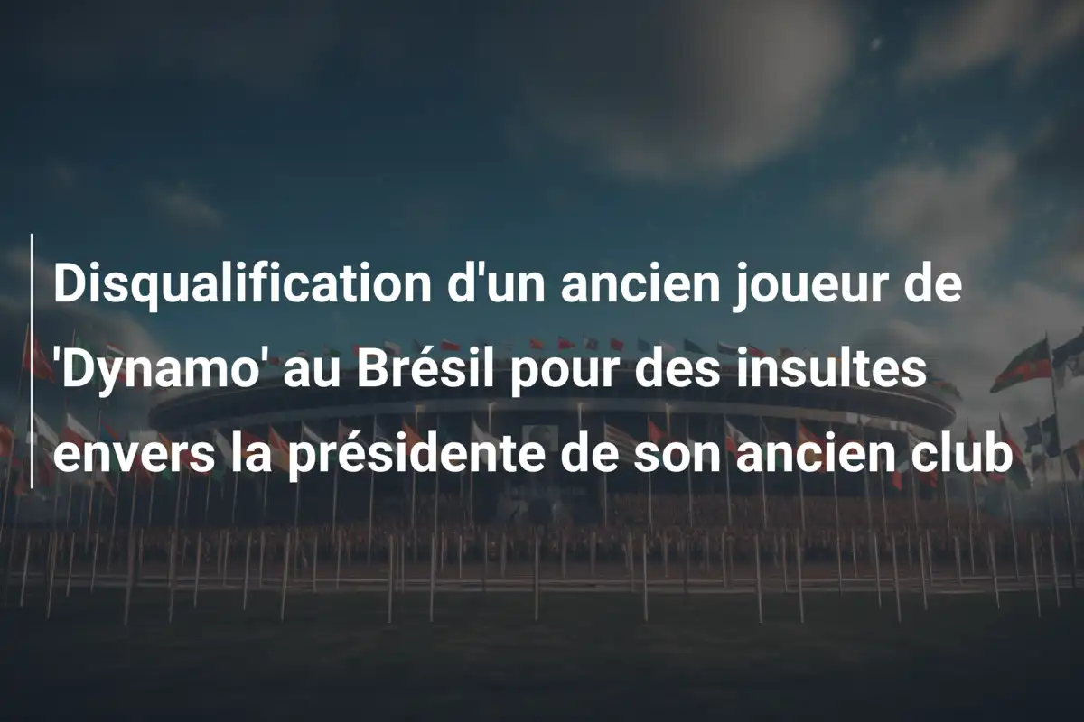Disqualification d'un ancien joueur de 'Dynamo' au Brésil pour des insultes envers la présidente de son ancien club