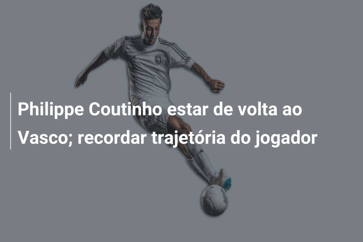 Philippe Coutinho estar de volta ao Vasco; recordar trajetória do jogador