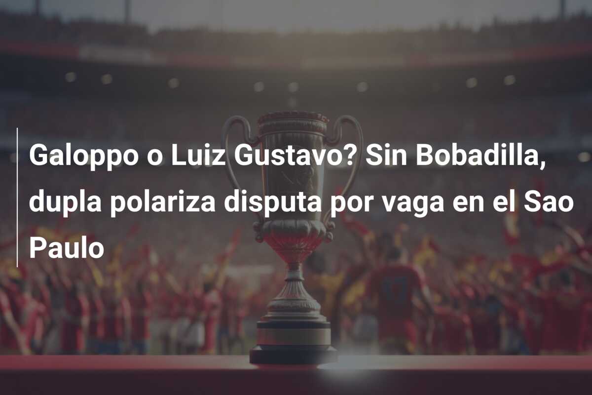 Galoppo o Luiz Gustavo? Sin Bobadilla, dupla polariza disputa por vaga en el Sao Paulo