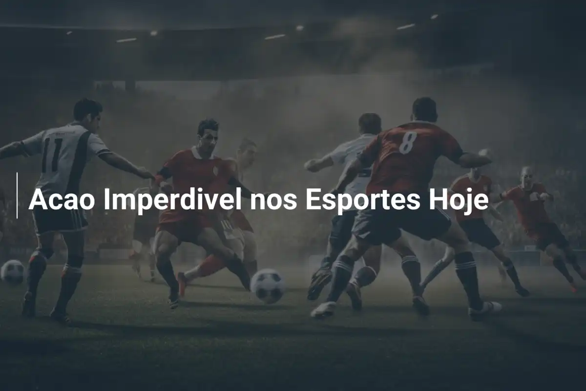 Acao Imperdivel nos Esportes Hoje