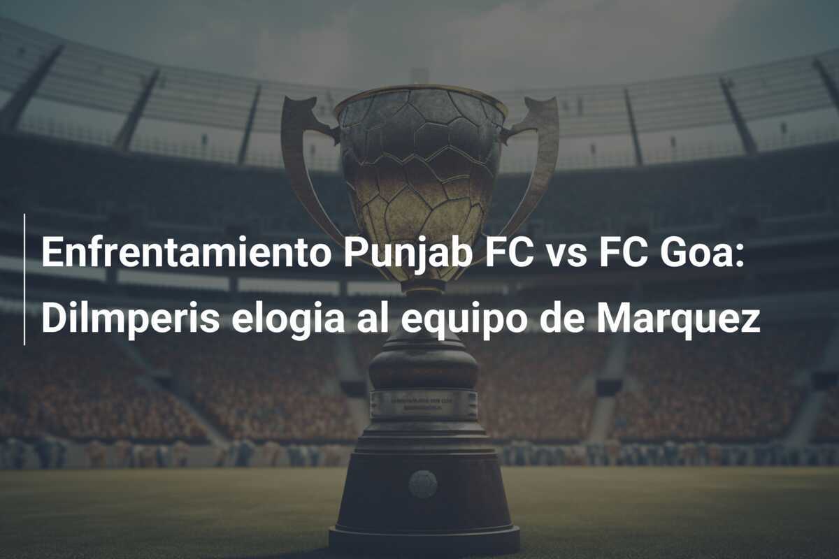 Enfrentamiento Punjab FC vs FC Goa: Dilmperis elogia al equipo de Marquez