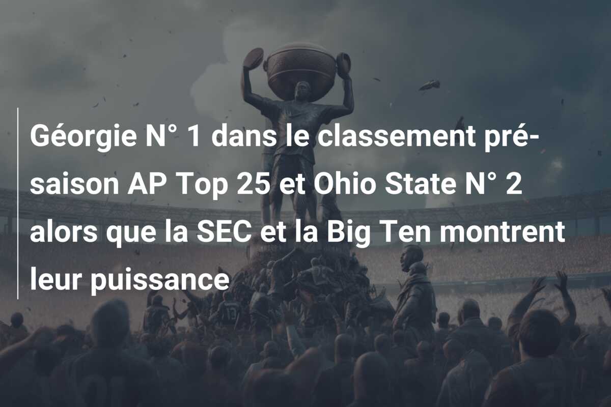 Géorgie N° 1 dans le classement pré-saison AP Top 25 et Ohio State N° 2 alors que la SEC et la Big Ten montrent leur puissance