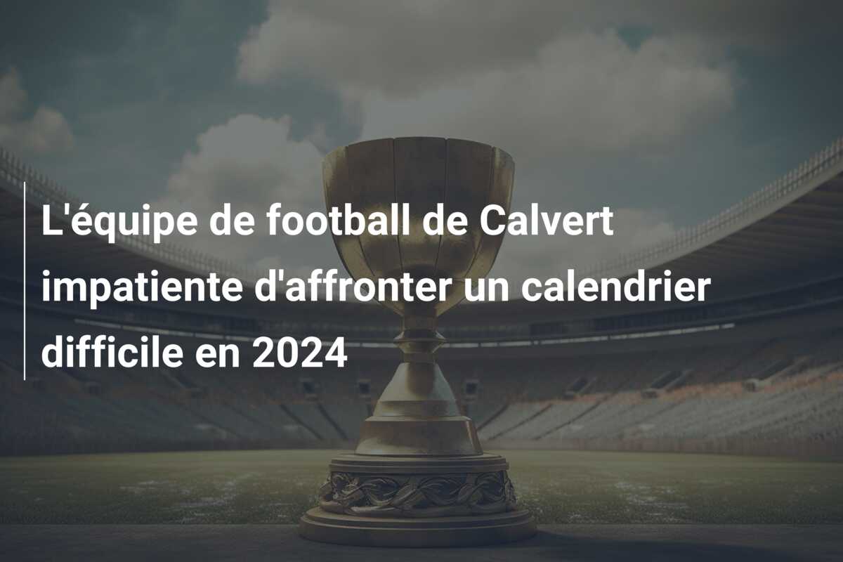 L’équipe de football de Calvert impatiente d’affronter un calendrier difficile en 2024