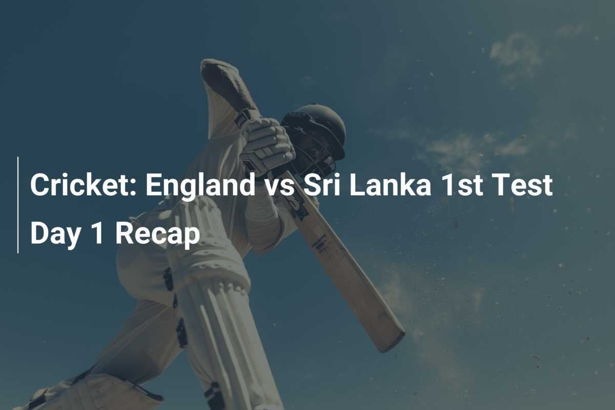 Cricket England vs Sri Lanka 1st Test Day 1 Recap