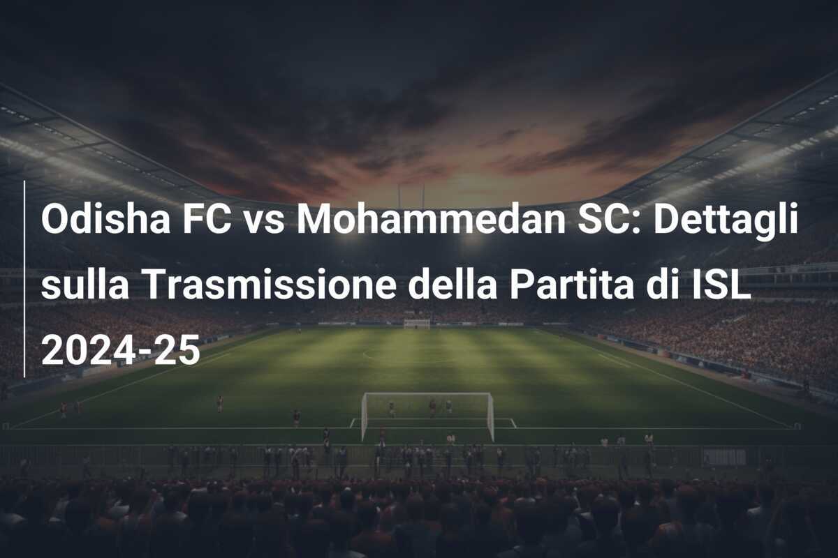 Odisha FC vs Mohammedan SC: Dettagli sulla Trasmissione della Partita di ISL 2024-25