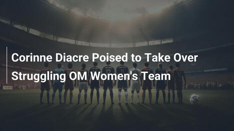 Corinne Diacre pronta a guidare il OM femminile in crisi