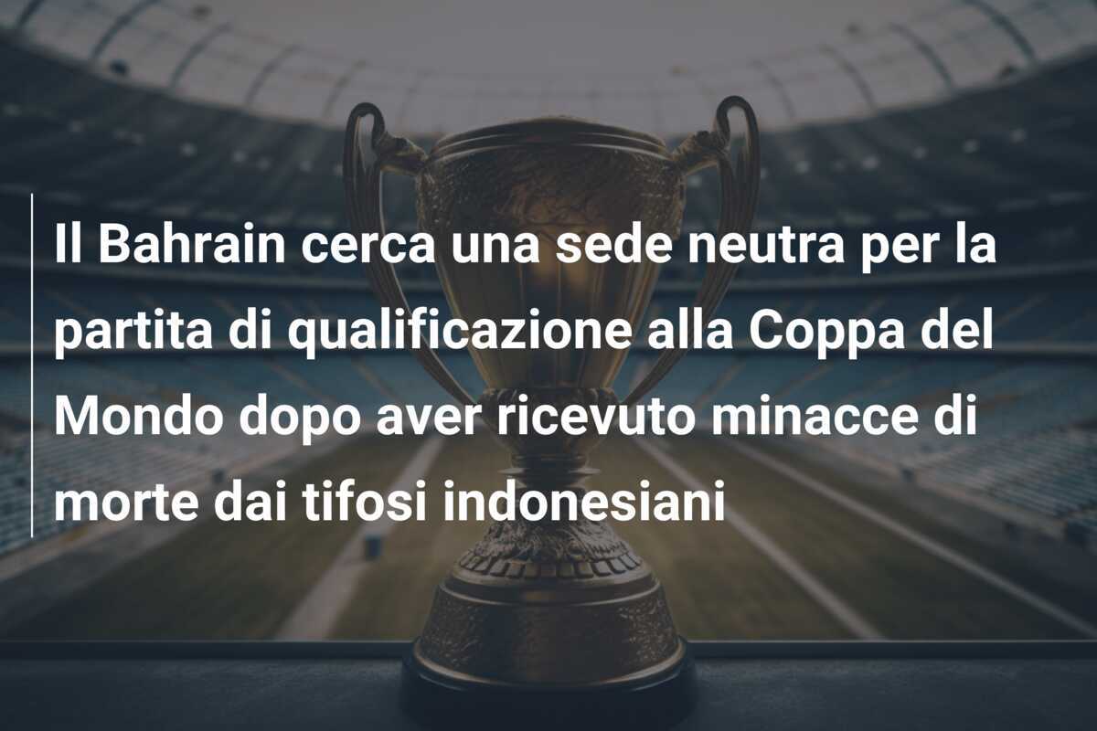 Il Bahrain cerca una sede neutra per la partita di qualificazione alla Coppa del Mondo dopo aver ricevuto minacce di morte dai tifosi indonesiani