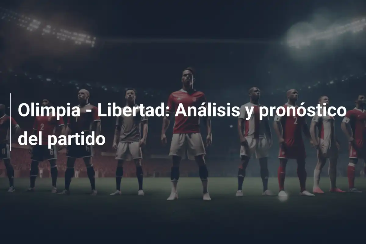 Olimpia - Libertad: Análisis y pronóstico del partido