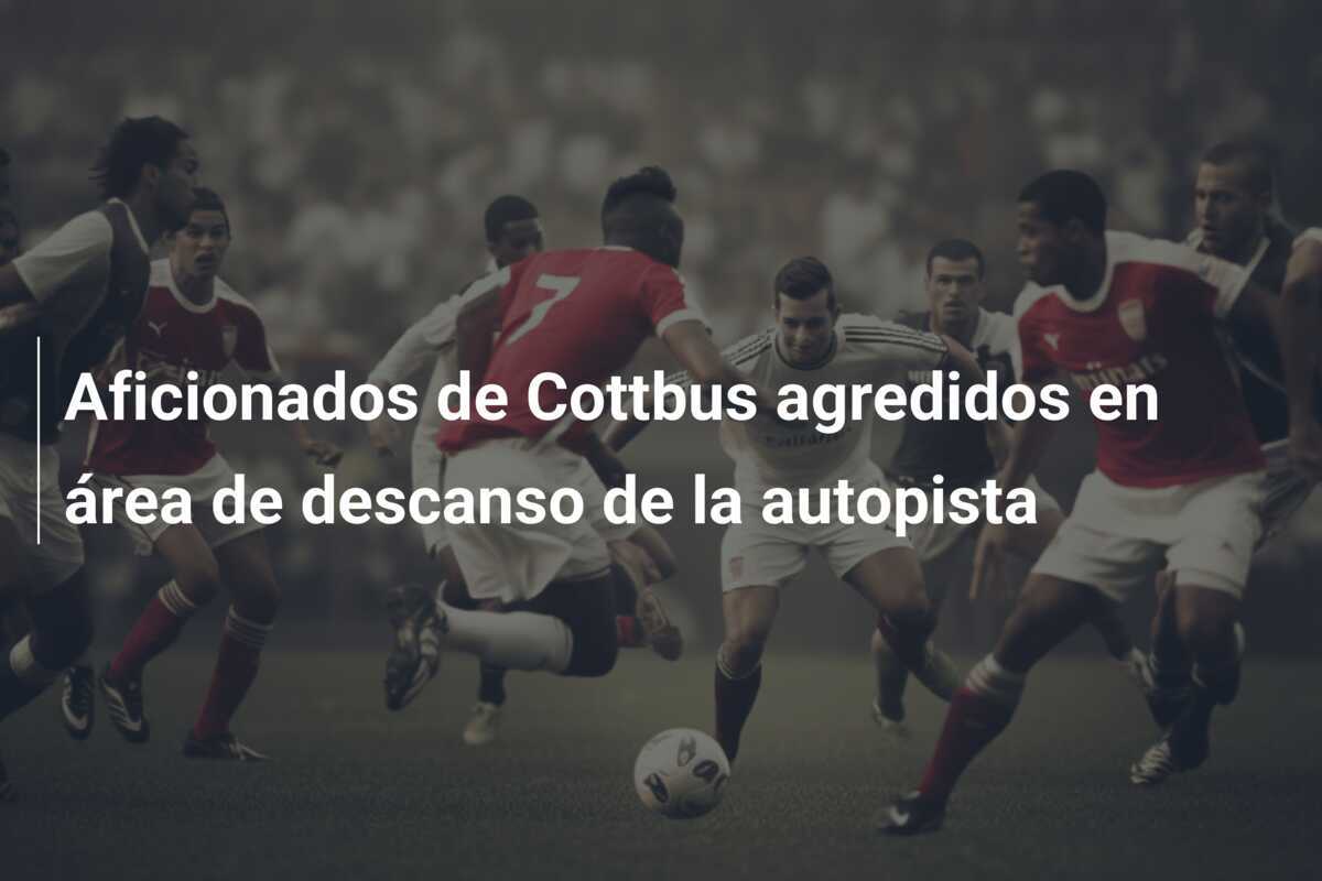 Aficionados de Cottbus agredidos en área de descanso de la autopista
