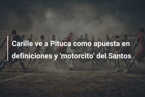 Carille ve a Pituca como apuesta en definiciones y ‘motorcito’ del Santos